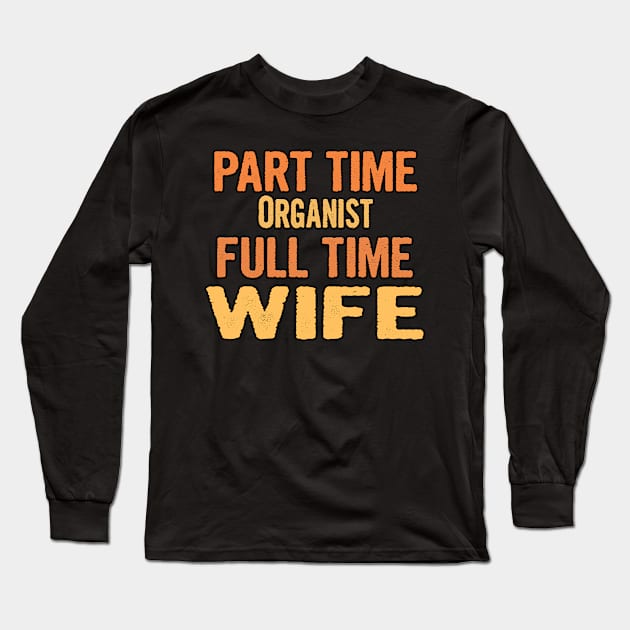 Organist Part Time Wife Full Time Long Sleeve T-Shirt by divawaddle